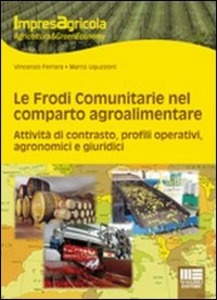 Le frodi comunitarie nel reparto agroalimentare. Attività di contrasto profili operativi agronomici e giuridici Le frodi comunitarie nel reparto agroalimentare. Attività di contrasto profili operativi agronomici e giuridici